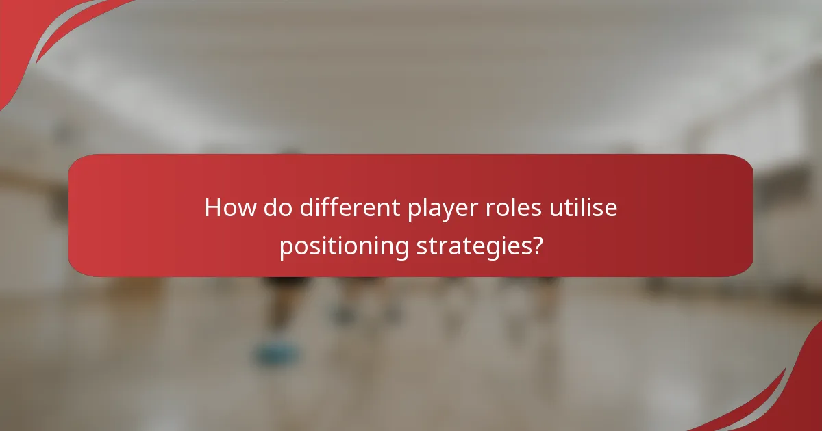 How do different player roles utilise positioning strategies?