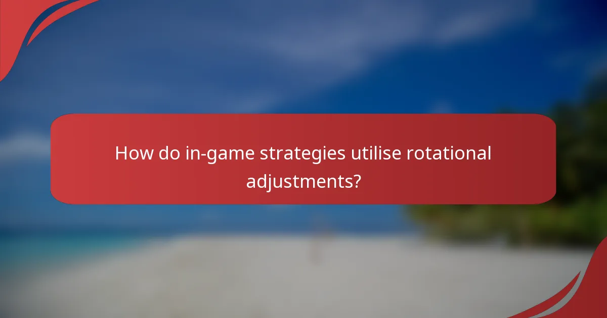 How do in-game strategies utilise rotational adjustments?