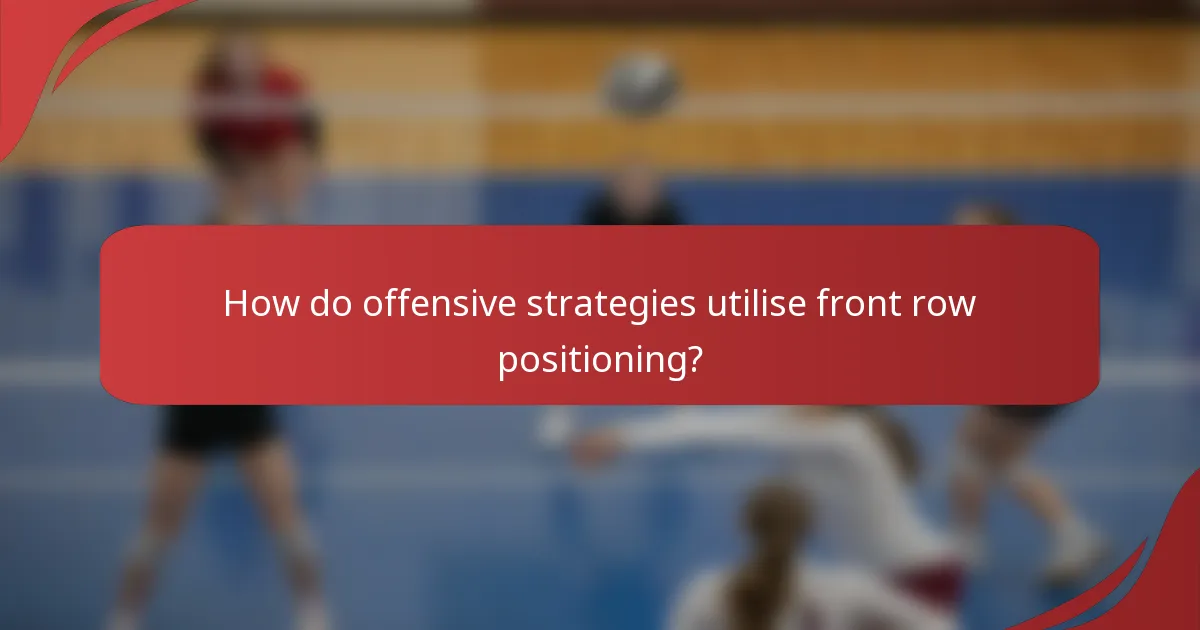 How do offensive strategies utilise front row positioning?
