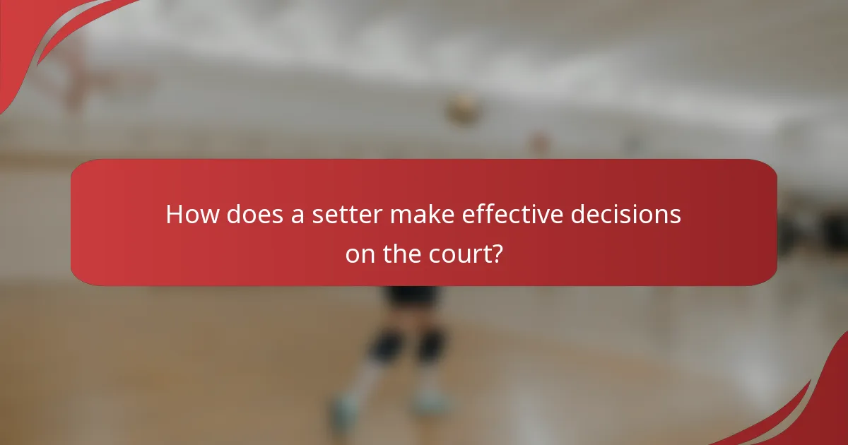 How does a setter make effective decisions on the court?