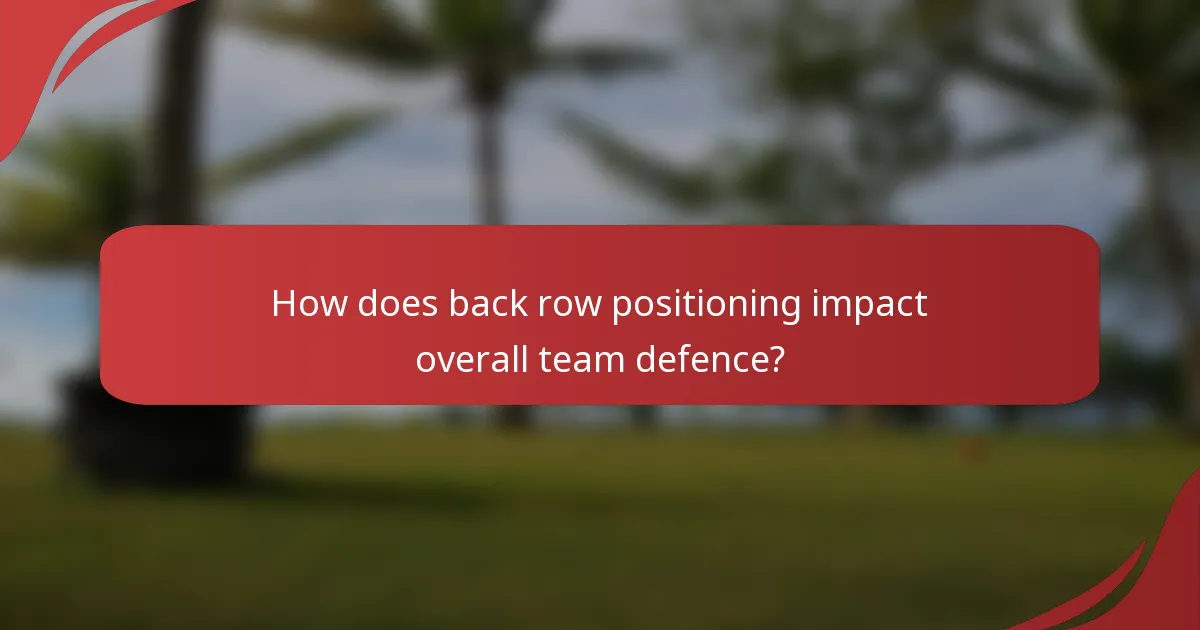 How does back row positioning impact overall team defence?