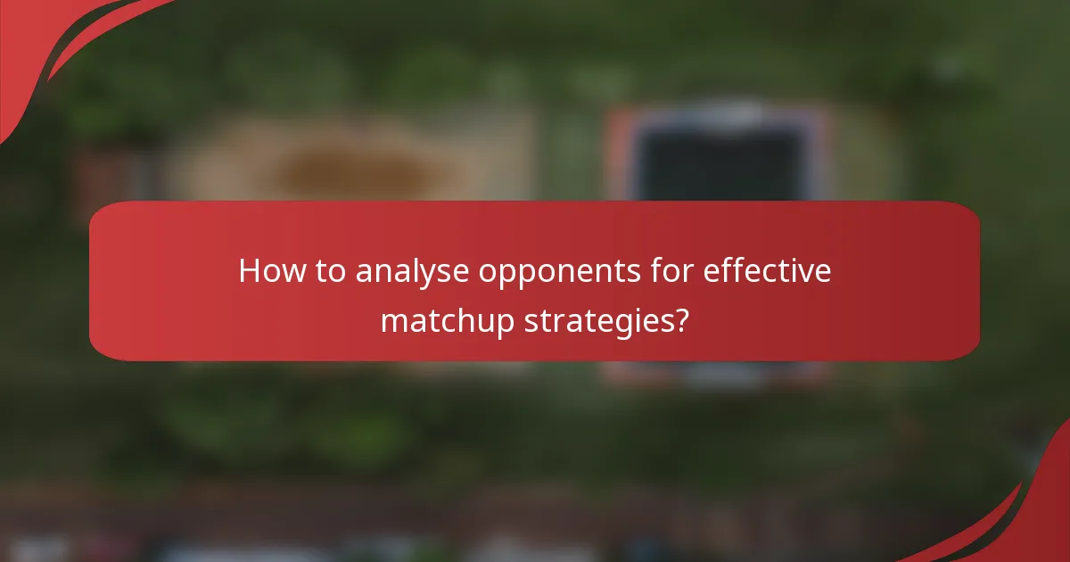 How to analyse opponents for effective matchup strategies?
