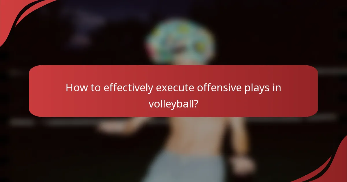 How to effectively execute offensive plays in volleyball?