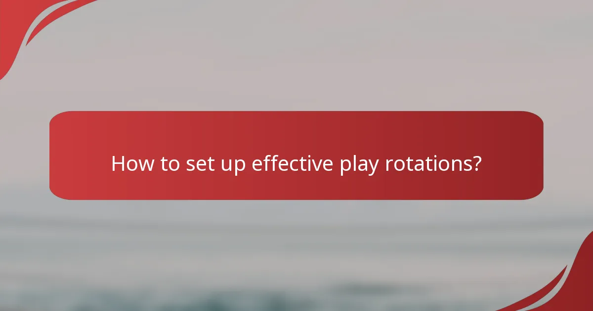 How to set up effective play rotations?