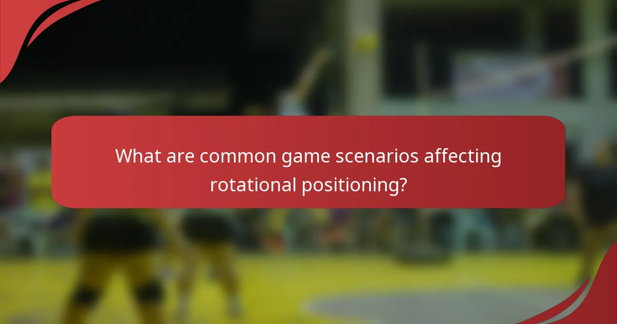 What are common game scenarios affecting rotational positioning?