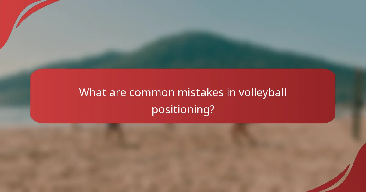 What are common mistakes in volleyball positioning?