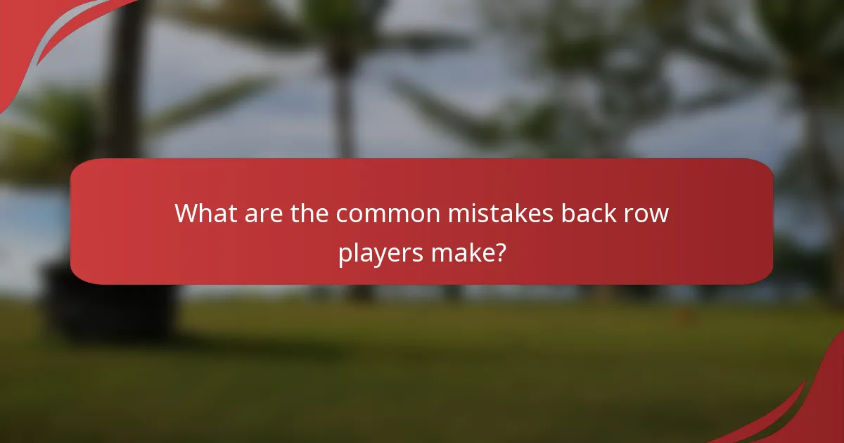 What are the common mistakes back row players make?