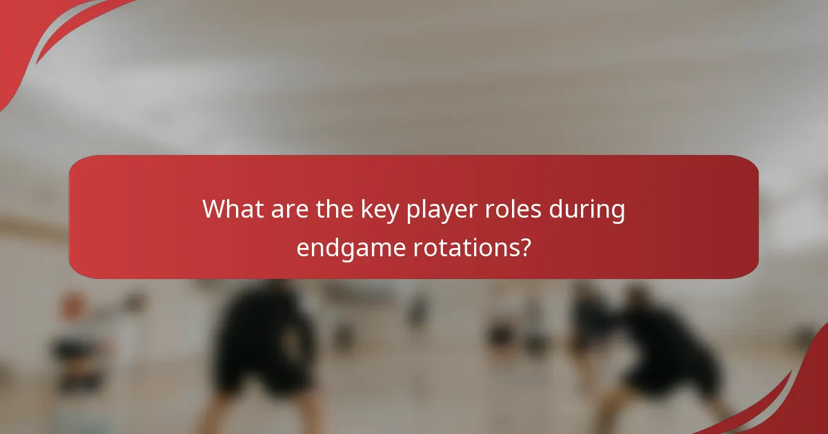 What are the key player roles during endgame rotations?