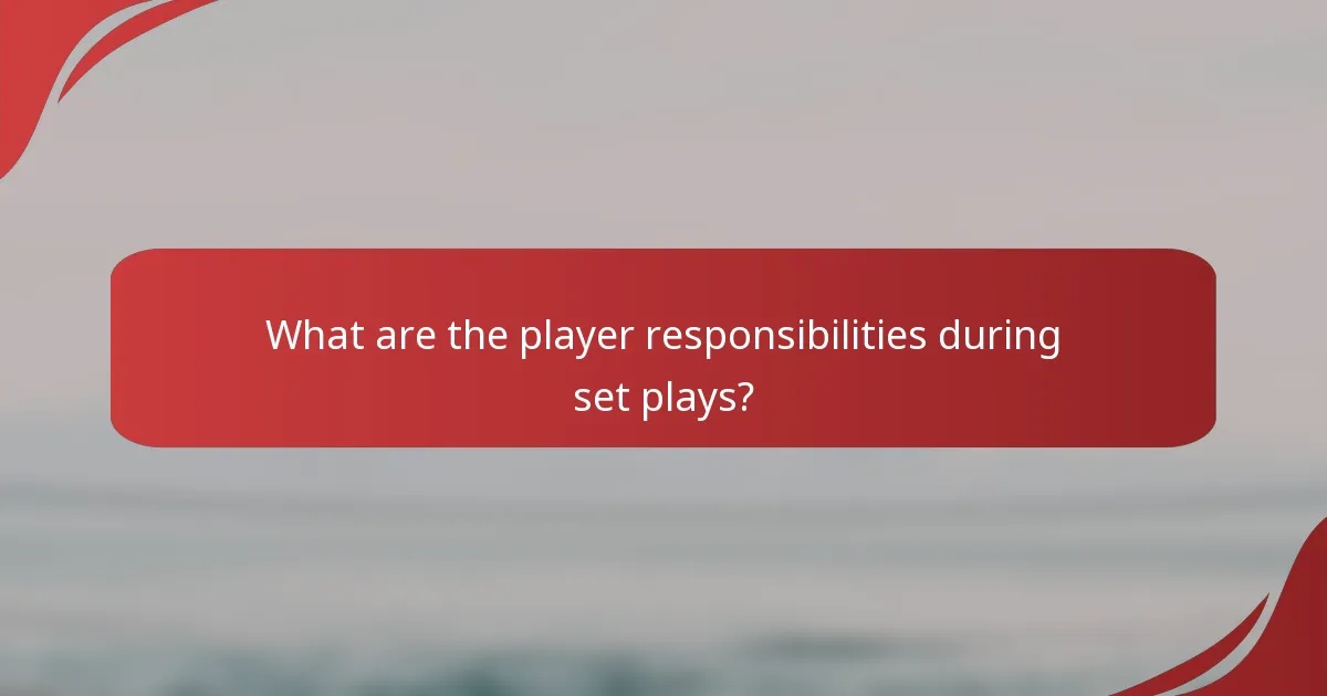 What are the player responsibilities during set plays?