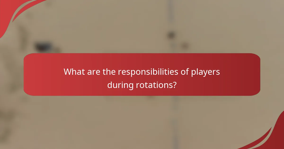 What are the responsibilities of players during rotations?