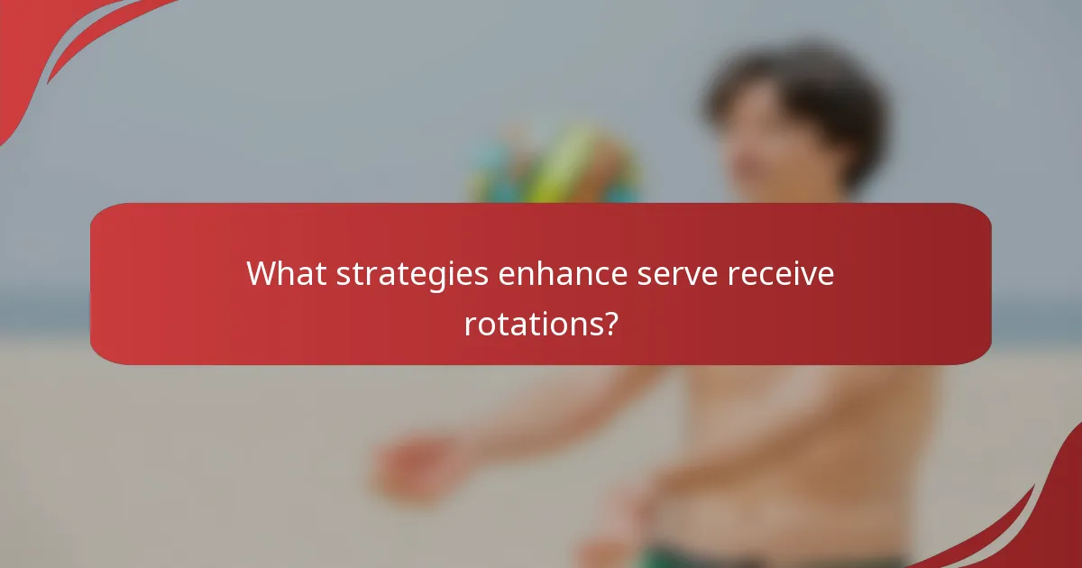 What strategies enhance serve receive rotations?