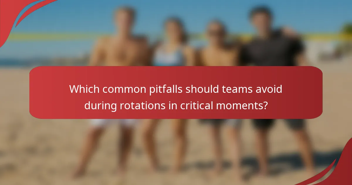 Which common pitfalls should teams avoid during rotations in critical moments?